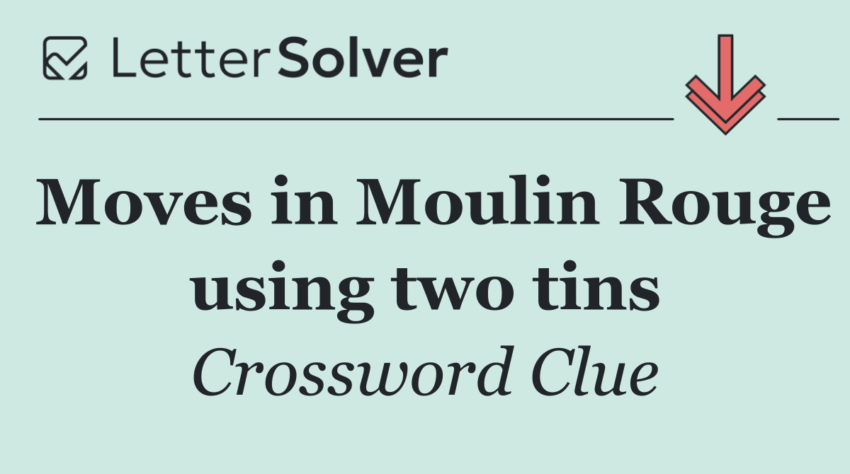 Moves in Moulin Rouge using two tins