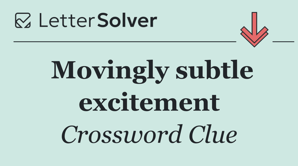 Movingly subtle excitement
