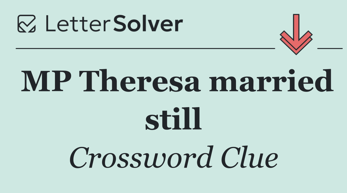 MP Theresa married still