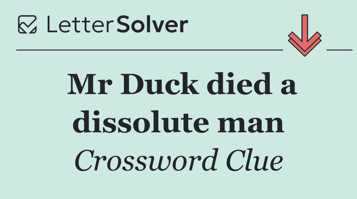 Mr Duck died a dissolute man