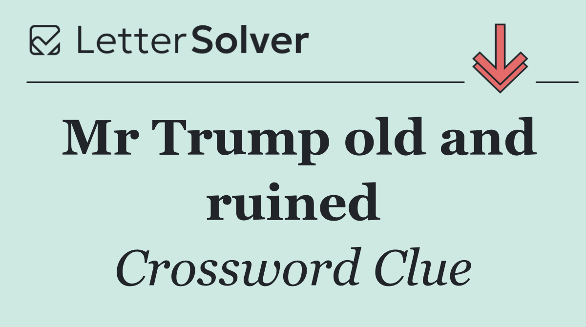 Mr Trump old and ruined
