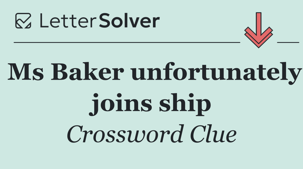 Ms Baker unfortunately joins ship