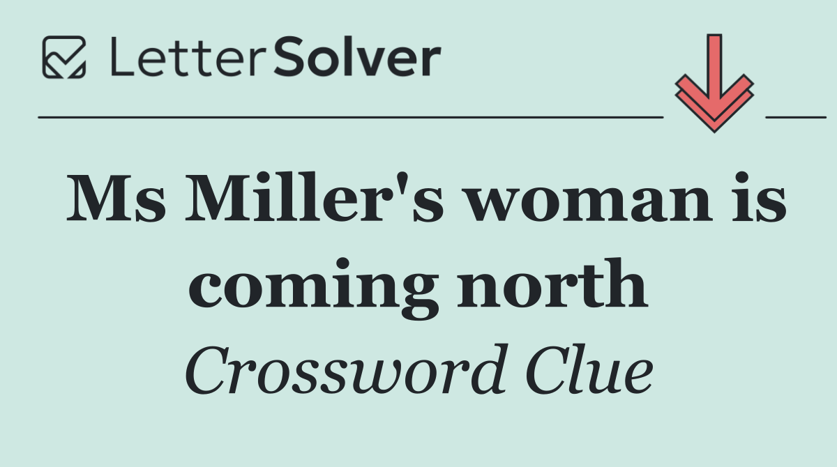 Ms Miller's woman is coming north
