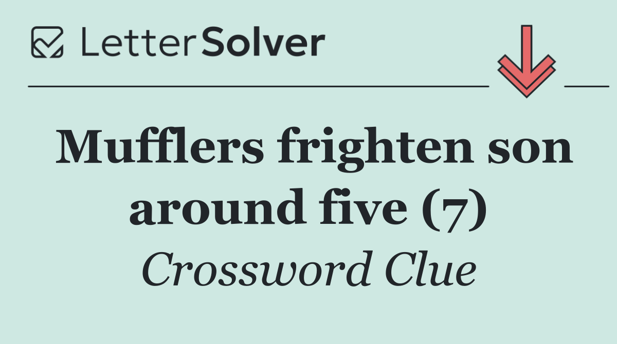 Mufflers frighten son around five (7)