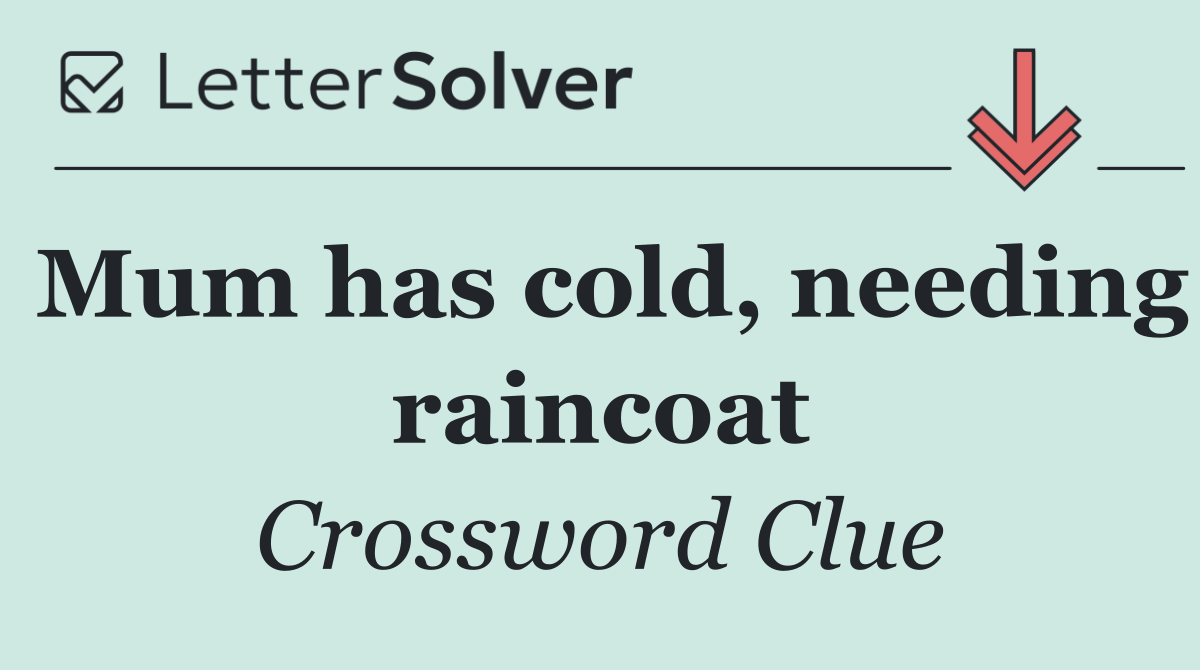 Mum has cold, needing raincoat