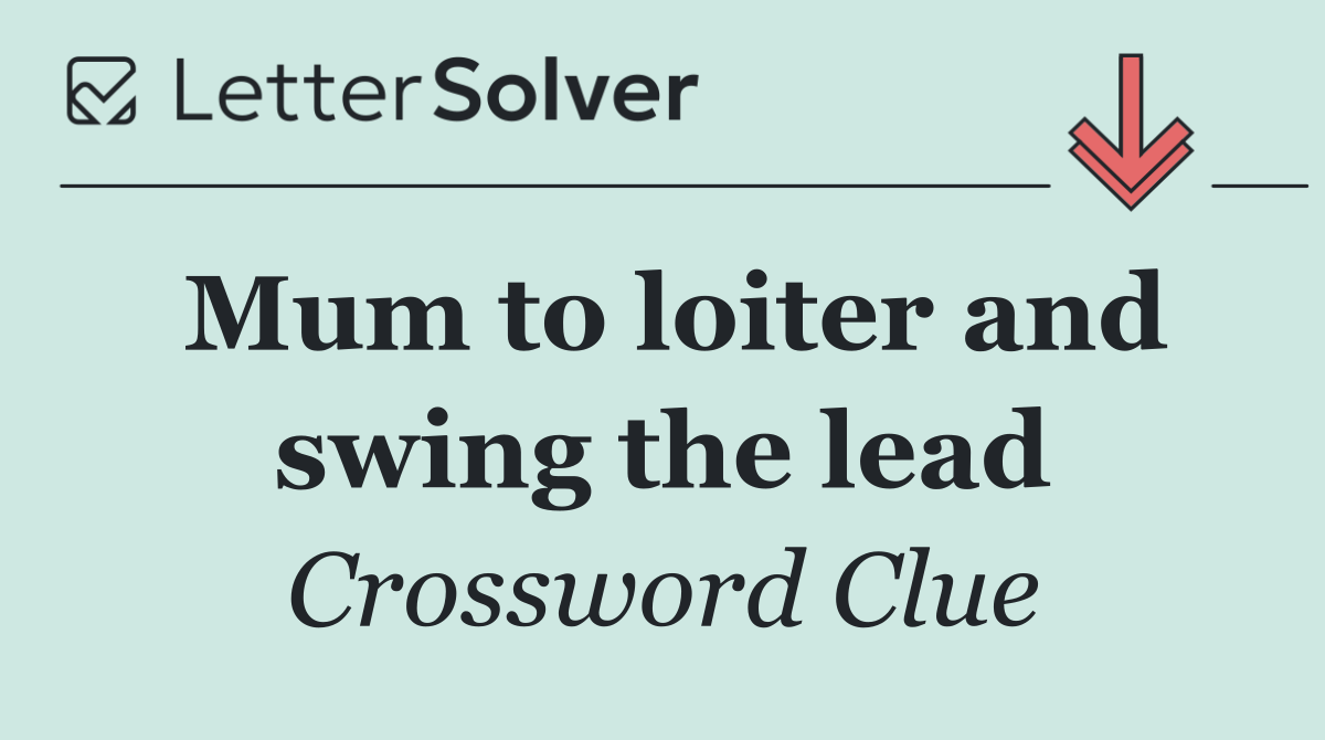 Mum to loiter and swing the lead