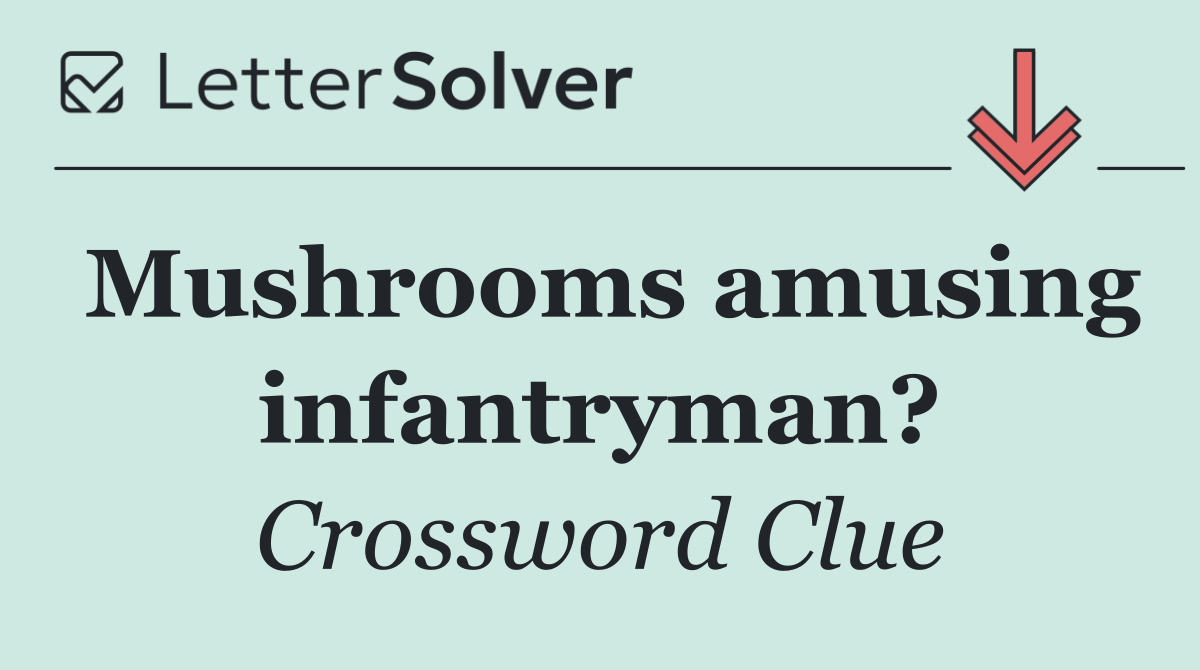 Mushrooms amusing infantryman?