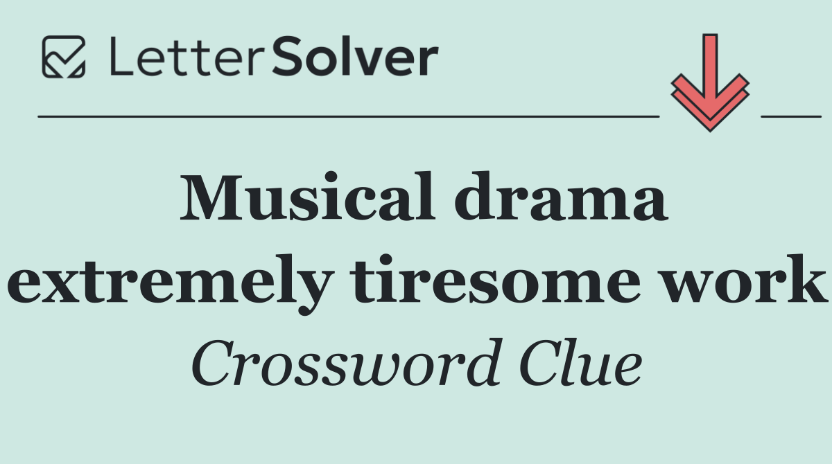Musical drama extremely tiresome work