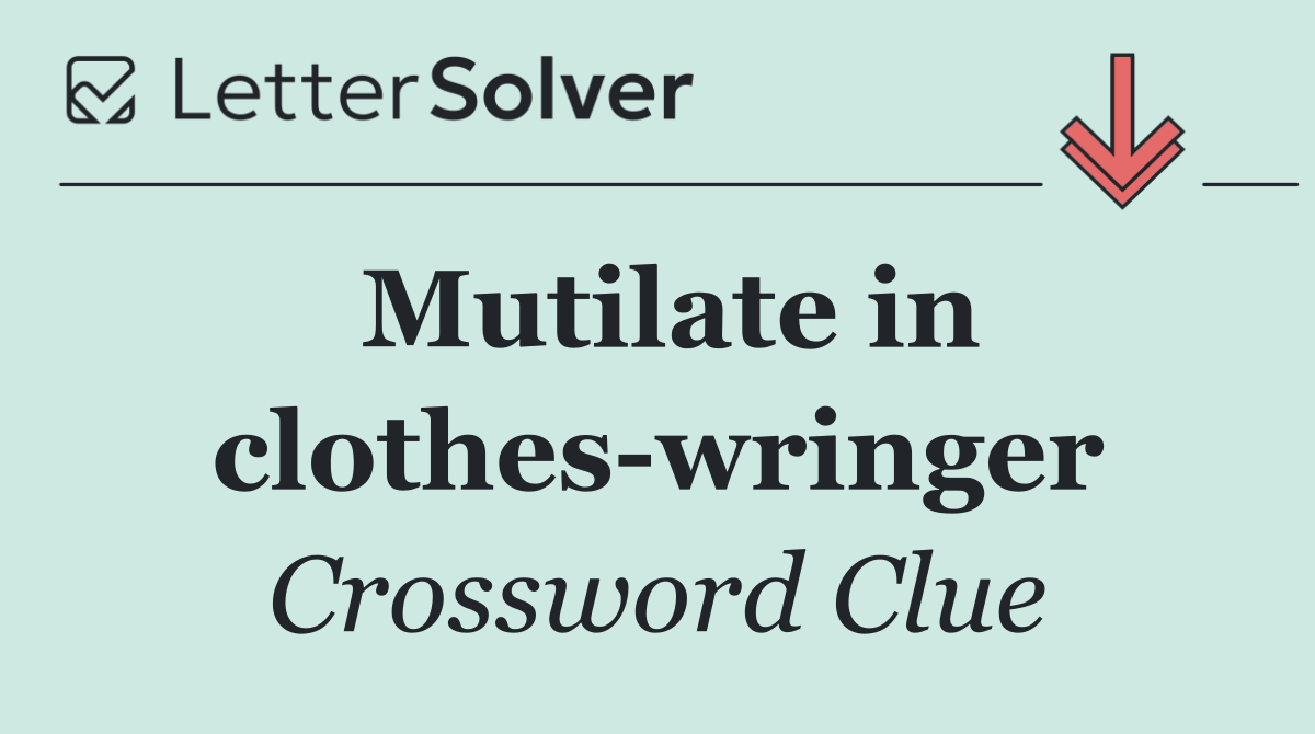 Mutilate in clothes wringer