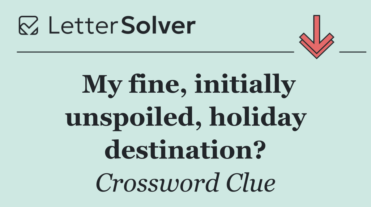 My fine, initially unspoiled, holiday destination?