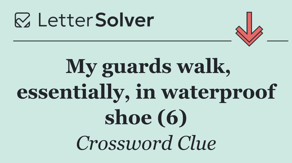 My guards walk, essentially, in waterproof shoe (6)