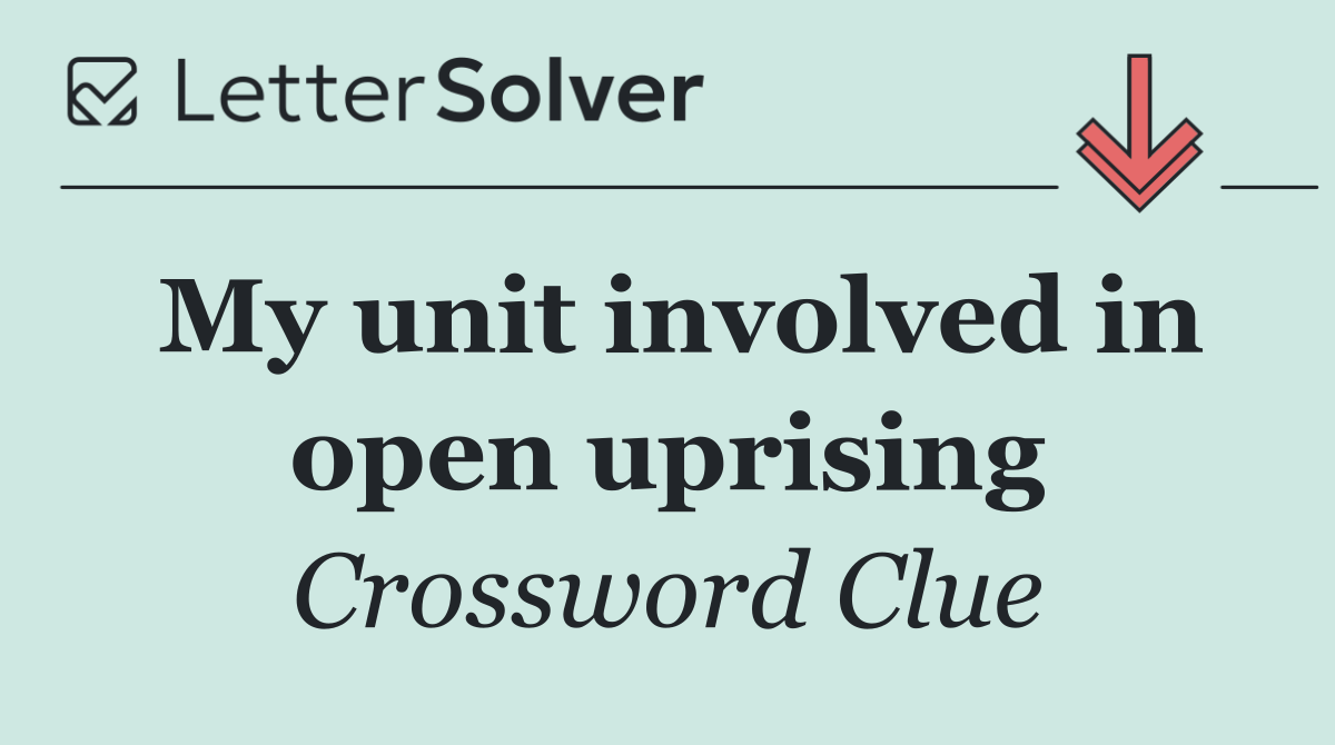 My unit involved in open uprising