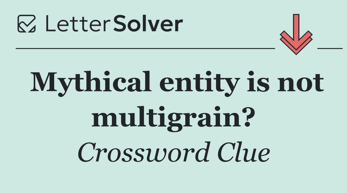 Mythical entity is not multigrain?