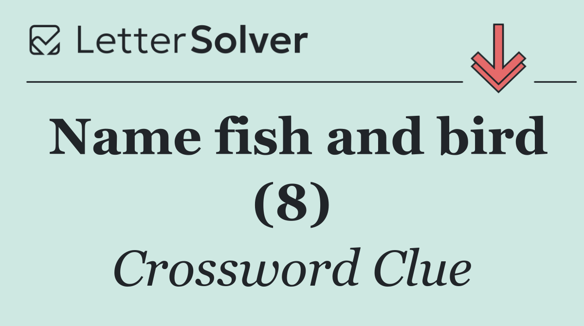 Name fish and bird (8)