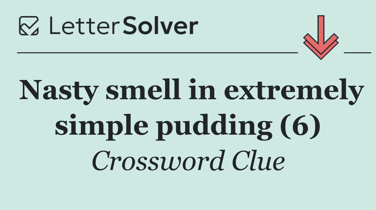 Nasty smell in extremely simple pudding (6)