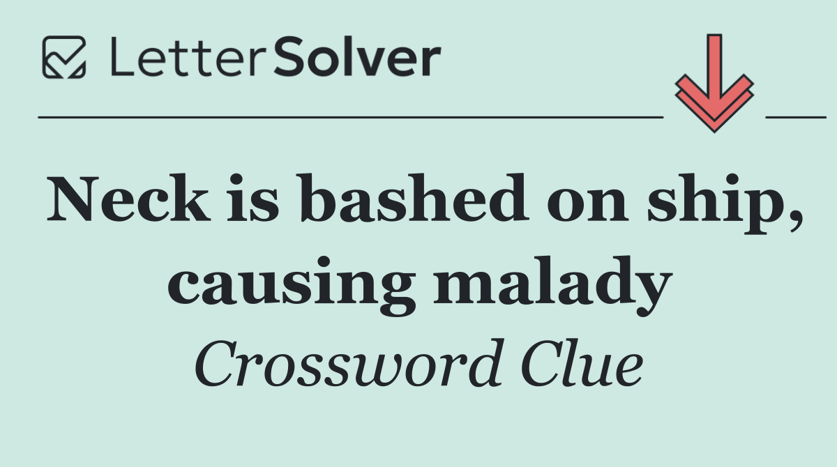 Neck is bashed on ship, causing malady