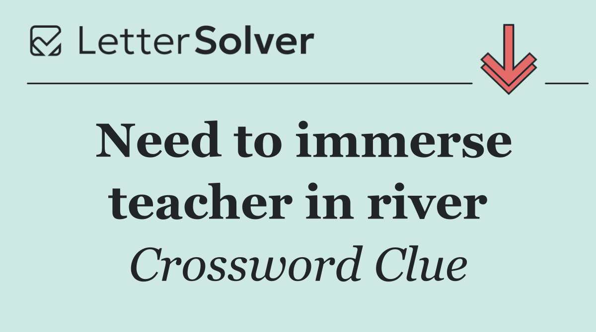 Need to immerse teacher in river