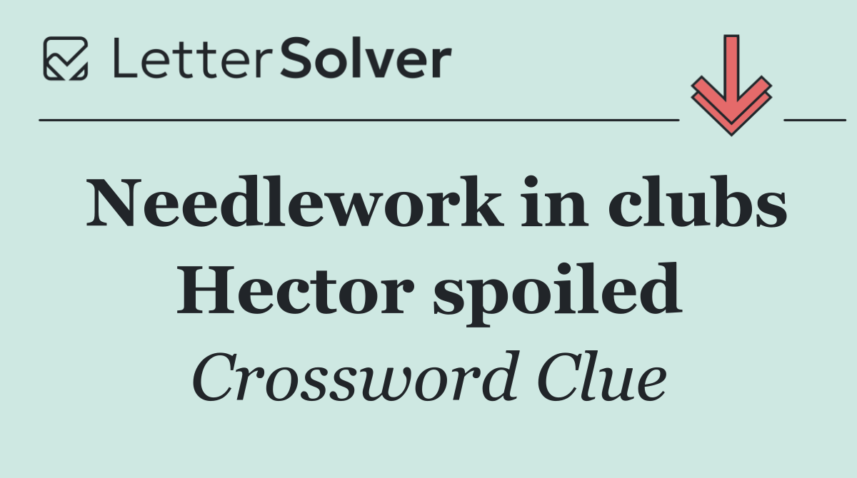 Needlework in clubs Hector spoiled