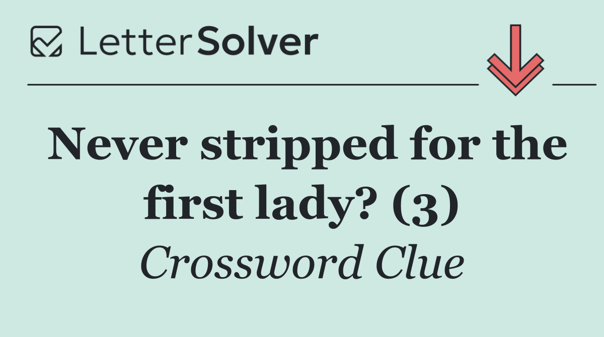 Never stripped for the first lady? (3)