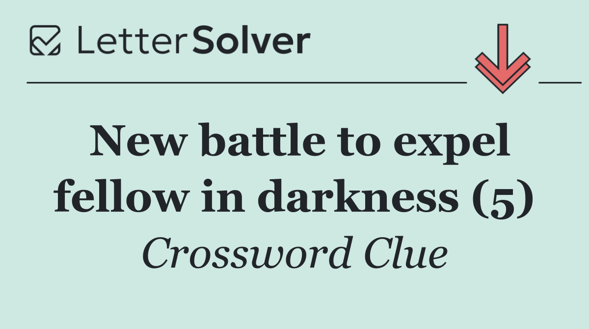 New battle to expel fellow in darkness (5)