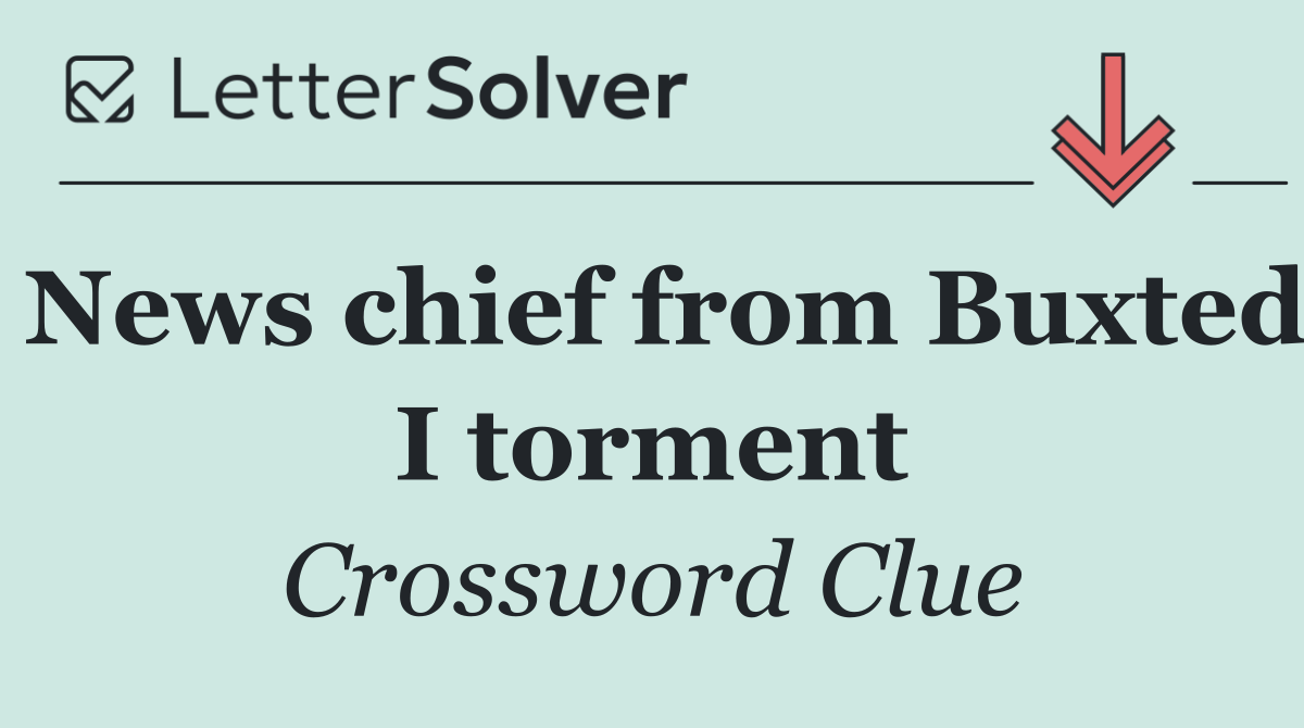 News chief from Buxted I torment