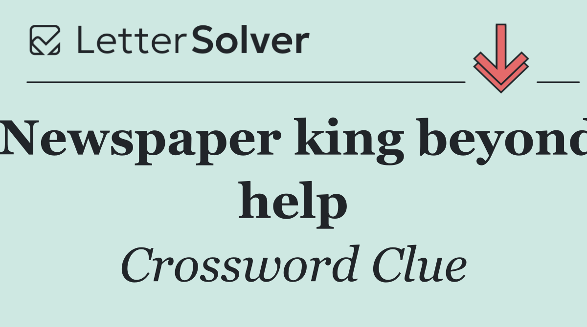 Newspaper king beyond help