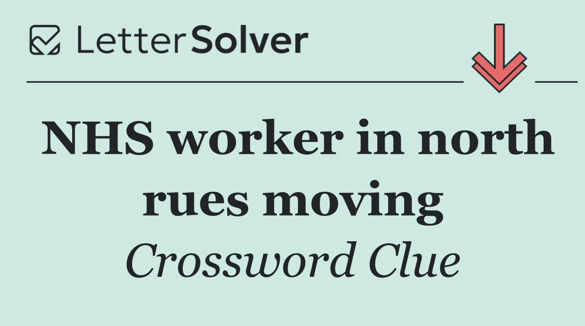 NHS worker in north rues moving
