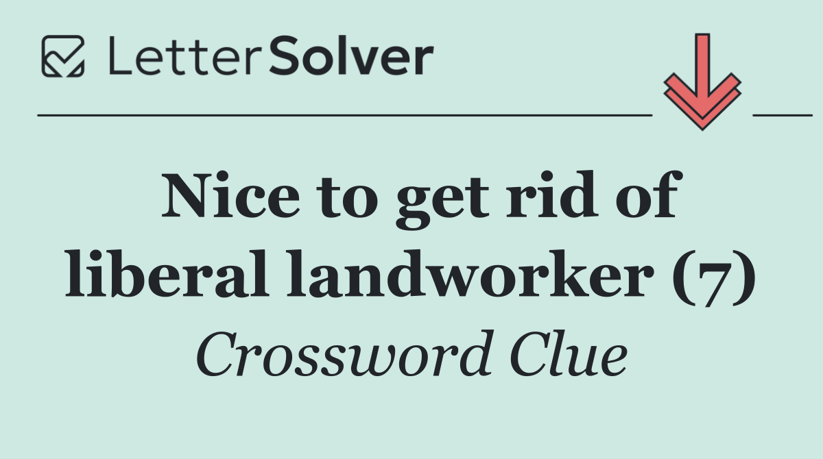 Nice to get rid of liberal landworker (7)