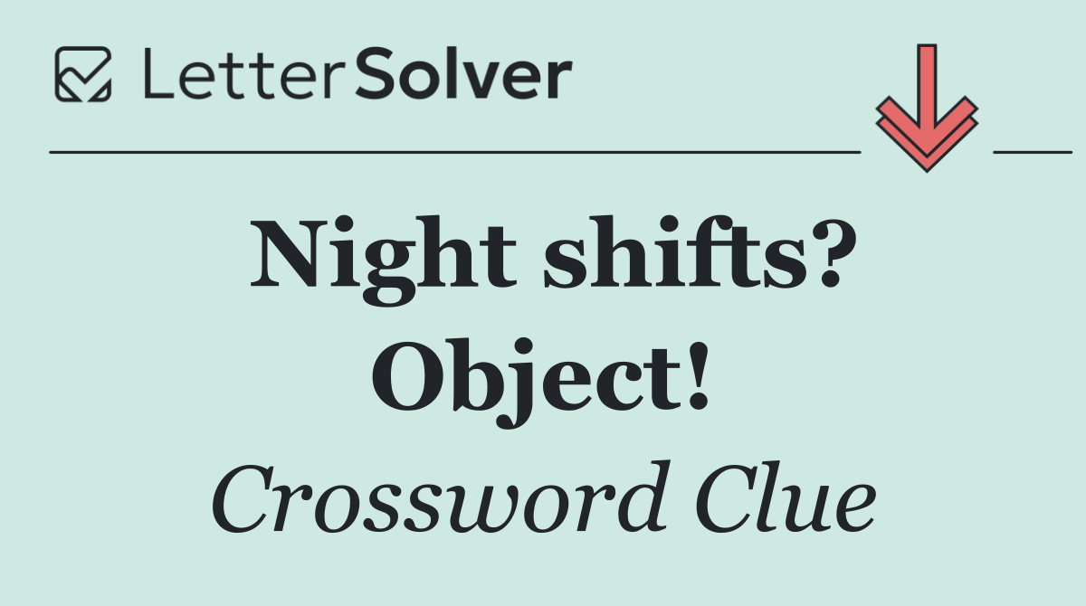 Night shifts? Object!
