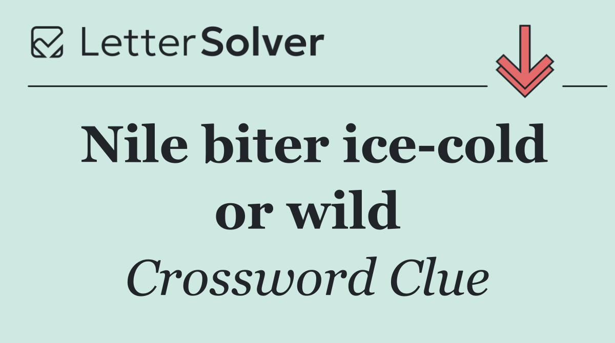Nile biter ice cold or wild