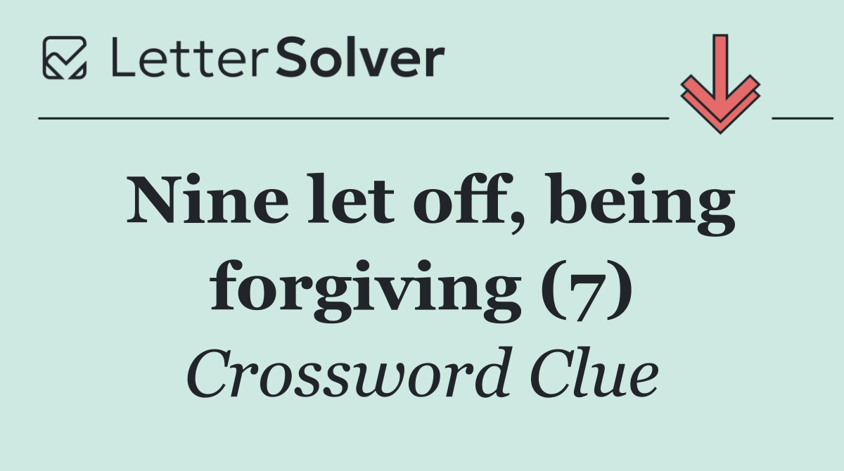 Nine let off, being forgiving (7)