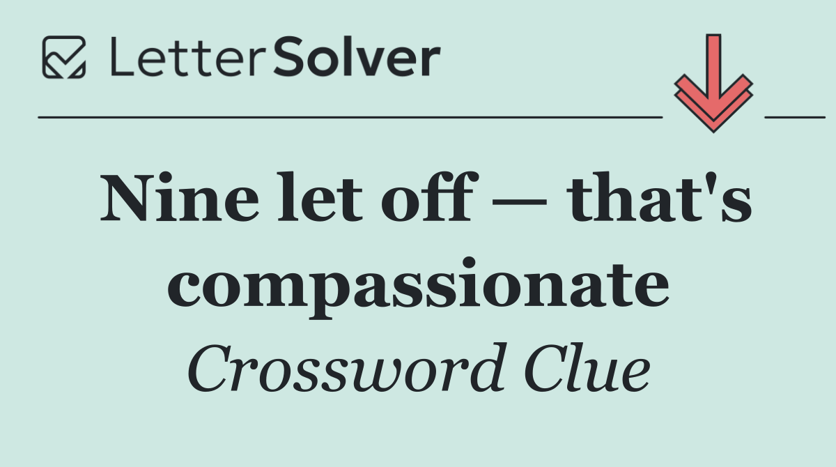 Nine let off — that's compassionate