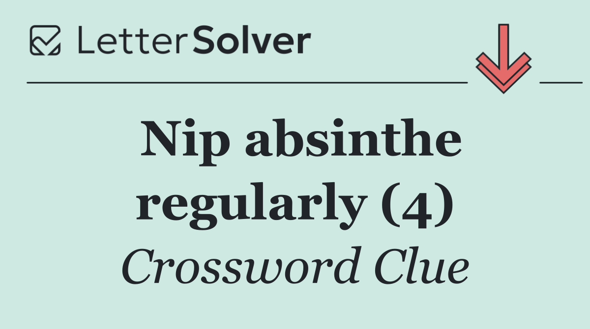 Nip absinthe regularly (4)