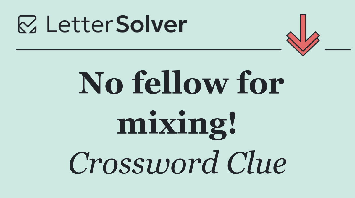 No fellow for mixing!