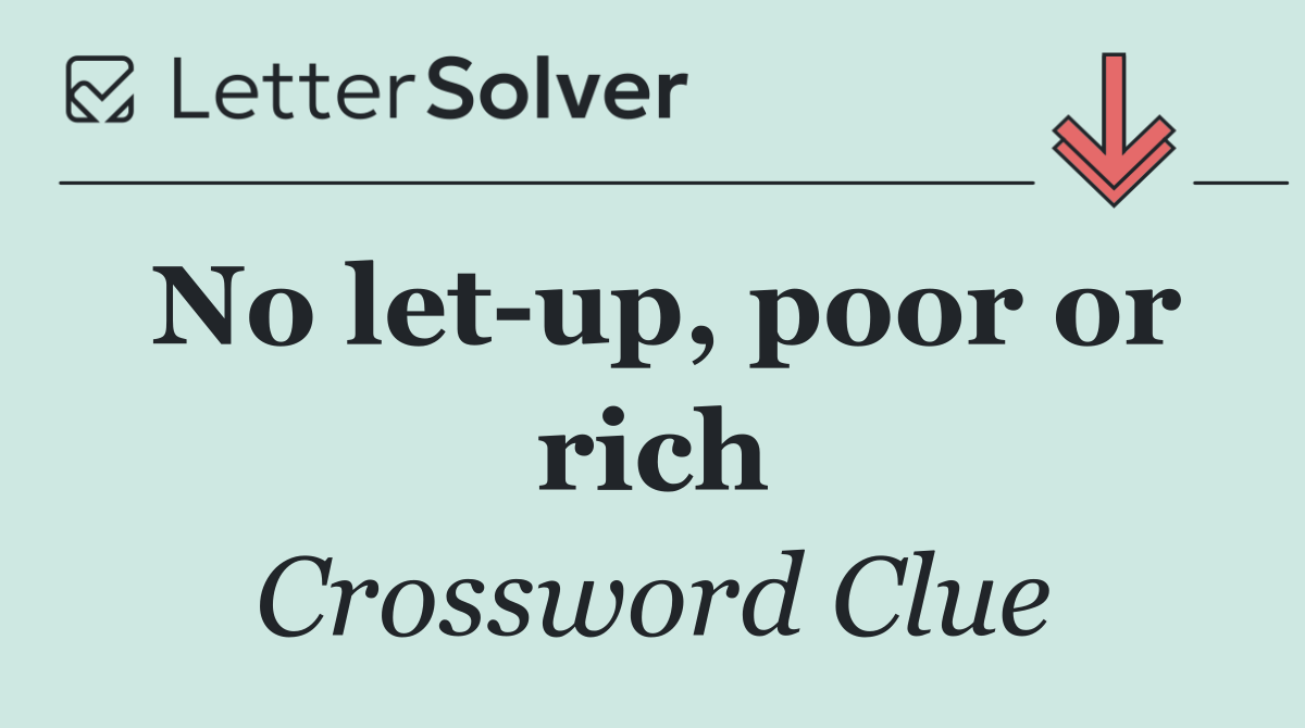 No let up, poor or rich