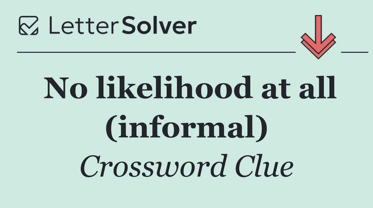 No likelihood at all (informal)
