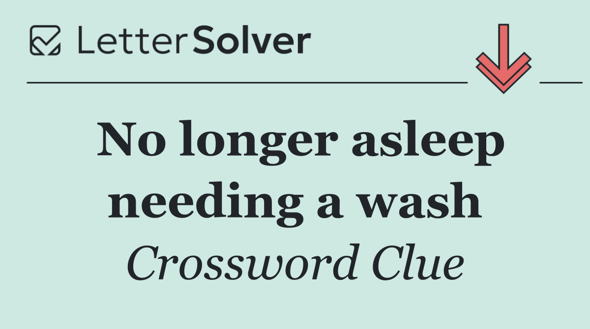 No longer asleep needing a wash