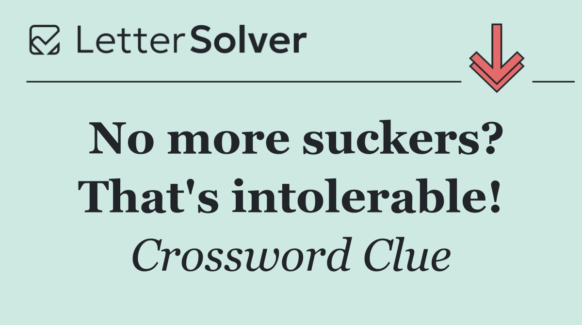 No more suckers? That's intolerable!