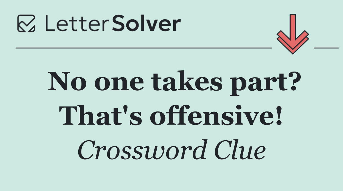 No one takes part? That's offensive!