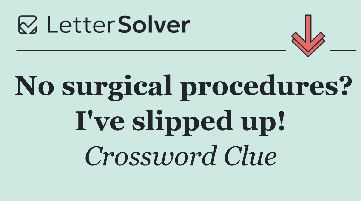 No surgical procedures? I've slipped up!