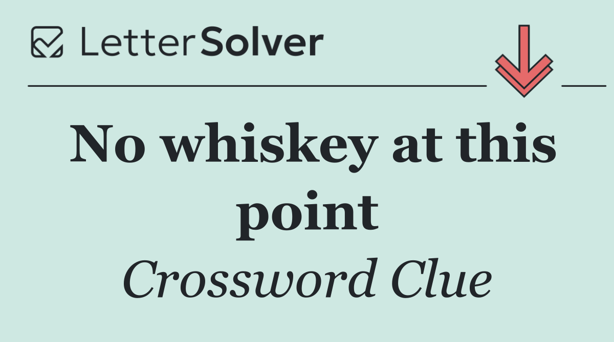 No whiskey at this point