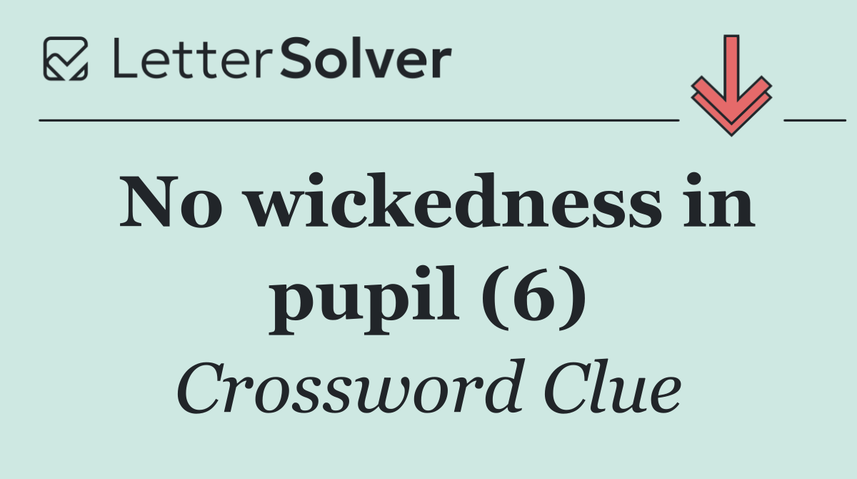 No wickedness in pupil (6)