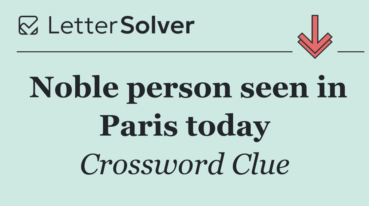 Noble person seen in Paris today