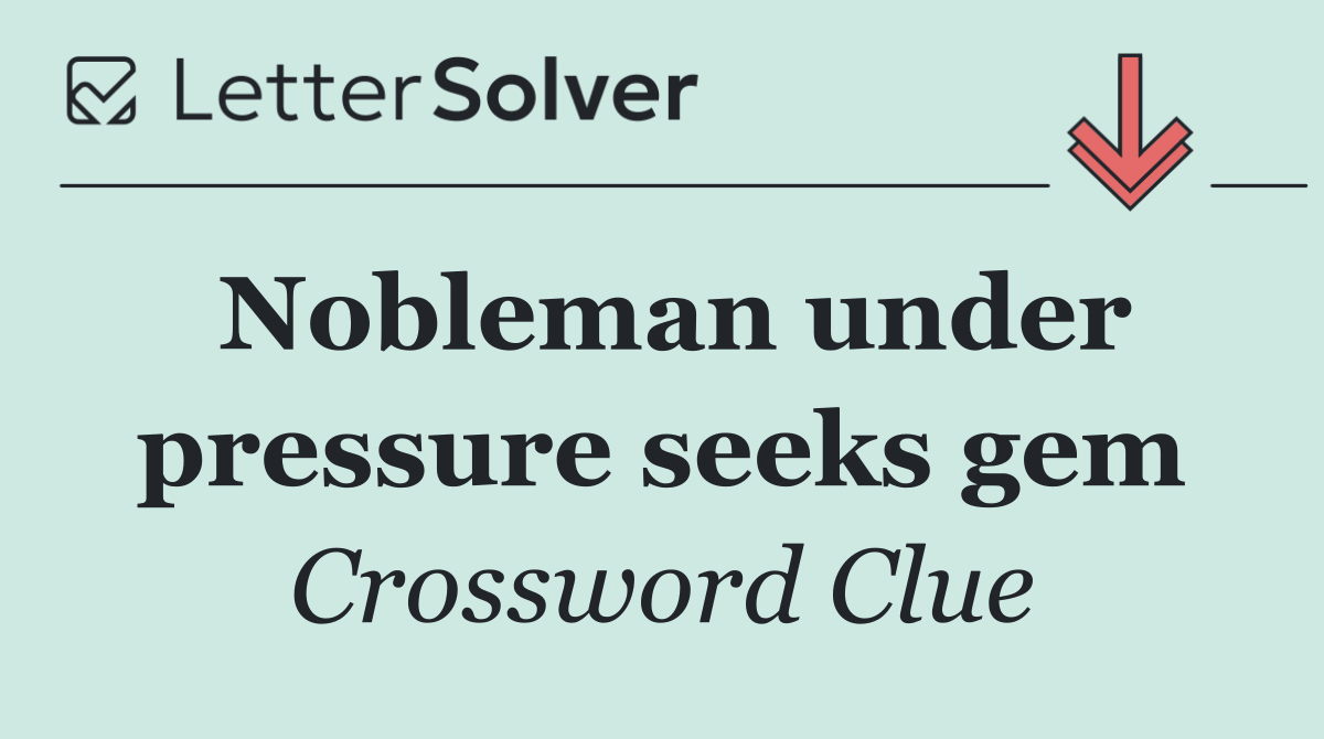 Nobleman under pressure seeks gem