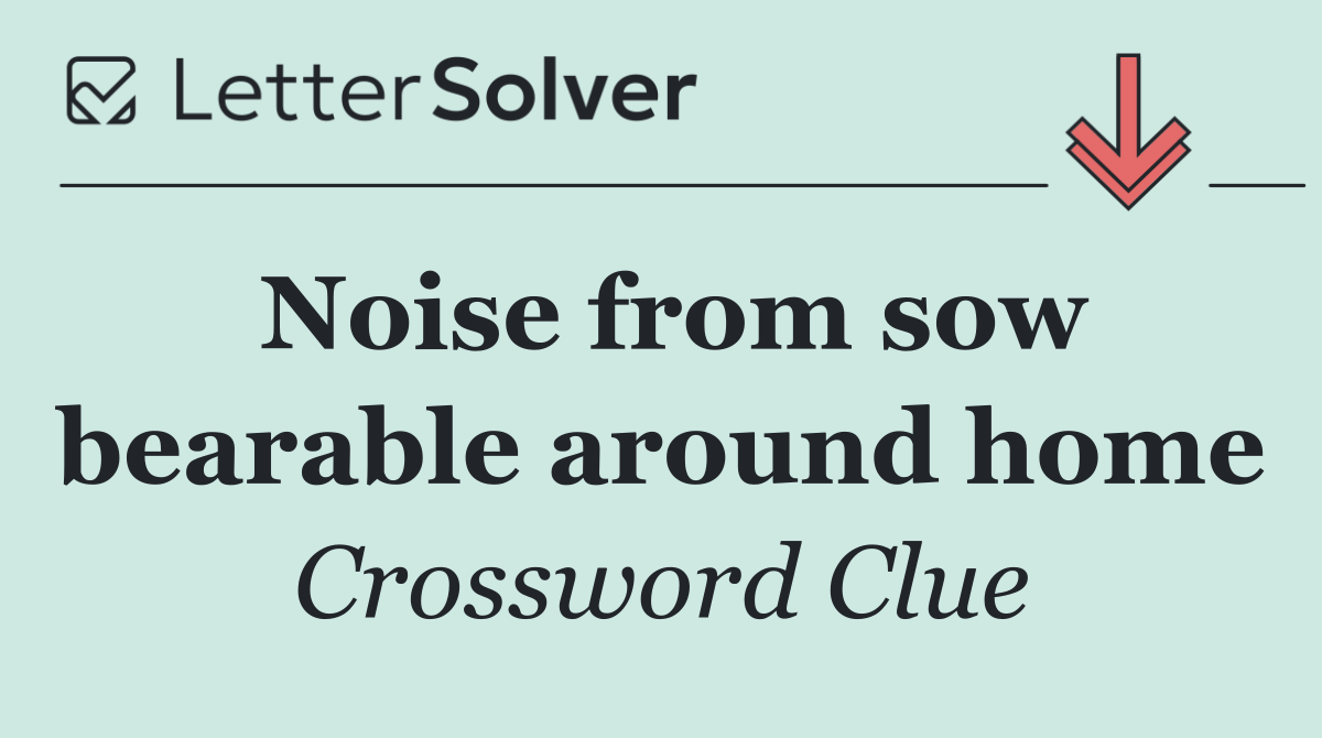 Noise from sow bearable around home