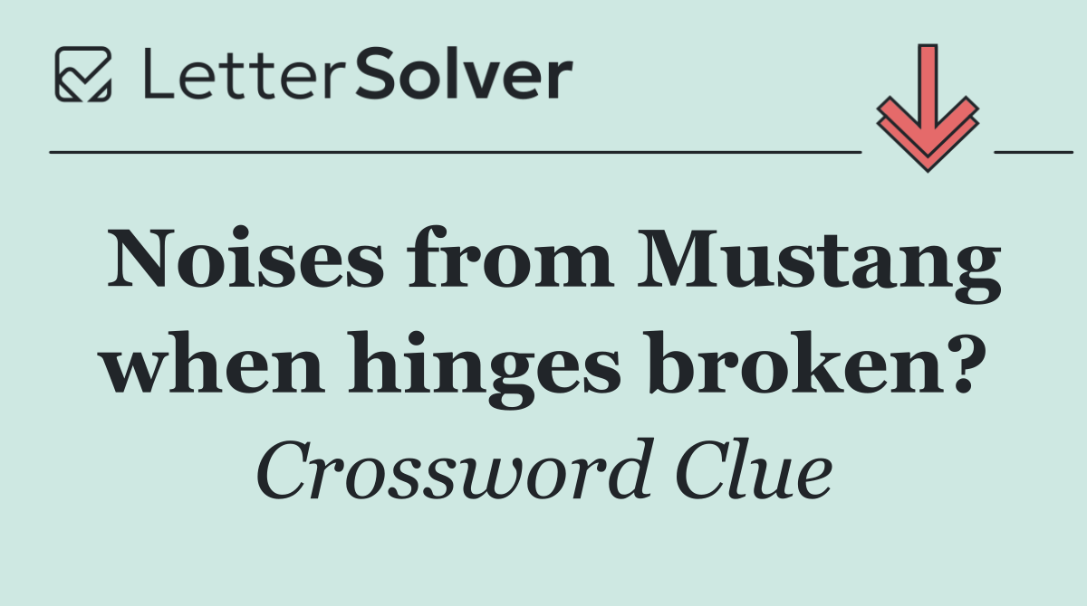 Noises from Mustang when hinges broken?