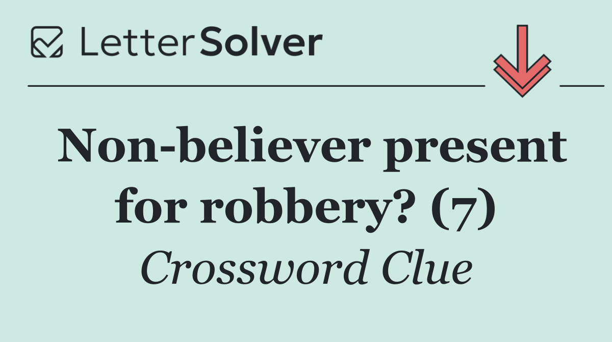 Non believer present for robbery? (7)