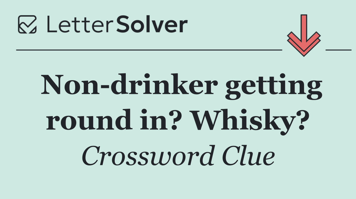 Non drinker getting round in? Whisky?