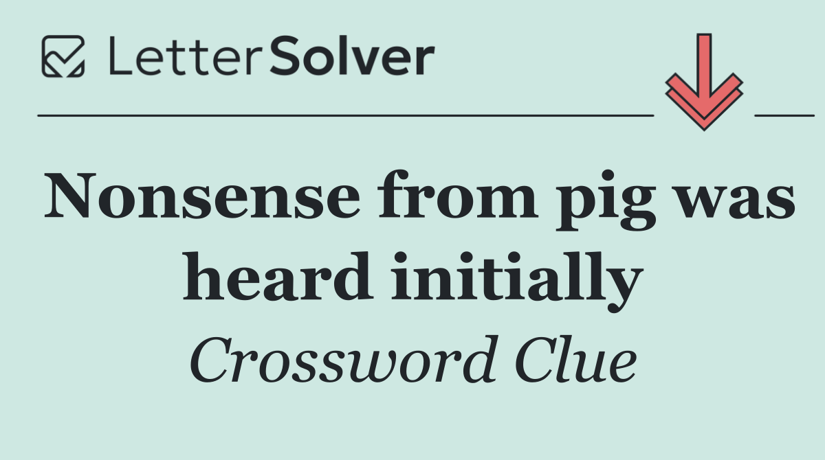 Nonsense from pig was heard initially