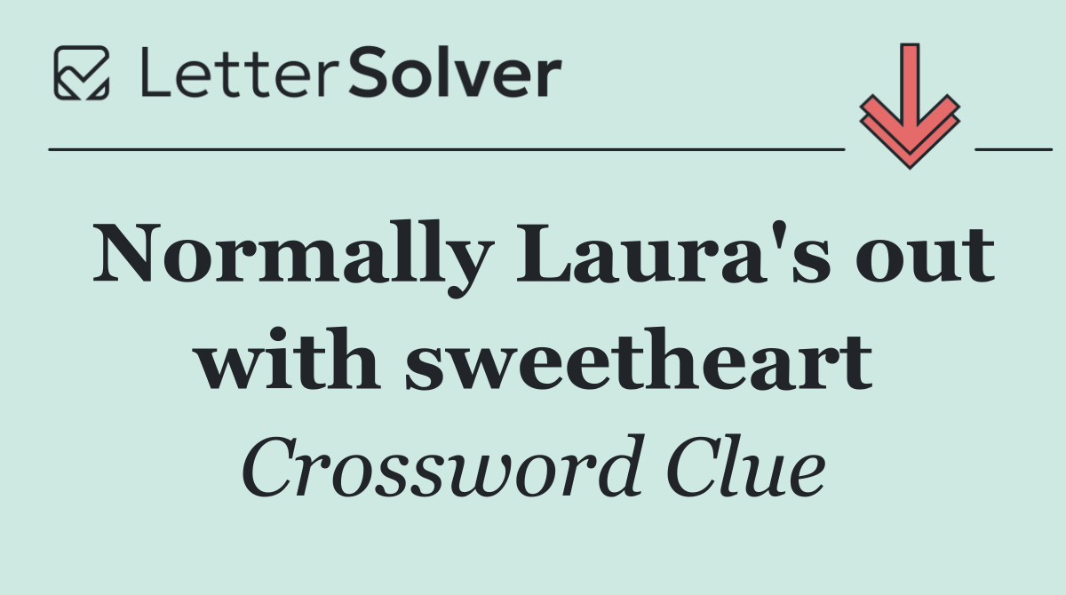 Normally Laura's out with sweetheart